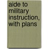 Aide To Military Instruction, With Plans by T. Prevost