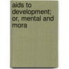 Aids To Development; Or, Mental And Mora door Unknown Author