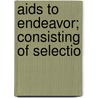 Aids To Endeavor; Consisting Of Selectio by Francis Edward Clark