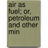 Air As Fuel; Or, Petroleum And Other Min