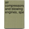 Air Compressors And Blowing Engines, Spe by Charles H. Innes