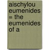 Aischylou Eumenides = The Eumenides Of A by Thomas George Aeschylus