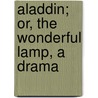Aladdin; Or, The Wonderful Lamp, A Drama by Adam Gottlob Oehlenschläger