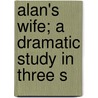 Alan's Wife; A Dramatic Study In Three S by Lady Florence Eveleen Eleanore Olliffe Bell
