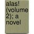 Alas! (Volume 2); A Novel