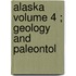 Alaska  Volume 4 ; Geology And Paleontol