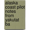 Alaska Coast Pilot Notes From Yakutat Ba by U.S. Coast and Survey