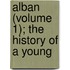 Alban (Volume 1); The History Of A Young