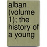 Alban (Volume 1); The History Of A Young door Jedediah Vincent Huntington