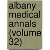 Albany Medical Annals (Volume 32) door Medical Society of the County of Albany