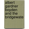 Albert Gardner Boyden And The Bridgewate by Arthur Clarke Boyden
