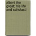 Albert The Great; His Life And Scholasti