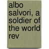 Albo Salvori, A Soldier Of The World Rev door Nicola B. Romiti
