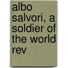 Albo Salvori, A Soldier Of The World Rev by Nicola B. Romiti