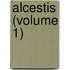 Alcestis (Volume 1)