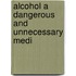 Alcohol A Dangerous And Unnecessary Medi