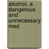 Alcohol, A Dangerous And Unnecessary Med