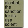 Alcohol, The Sanction For Its Use Scient by J. Starke