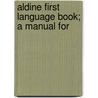 Aldine First Language Book; A Manual For by Frank Ellsworth Spaulding