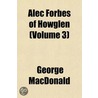 Alec Forbes Of Howglen (Volume 3) by MacDonald George MacDonald