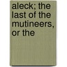 Aleck; The Last Of The Mutineers, Or The by Books Group
