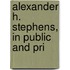 Alexander H. Stephens, In Public And Pri