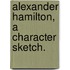 Alexander Hamilton, A Character Sketch.