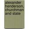 Alexander Henderson, Churchman And State by Robert Low Orr