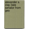 Alexander S. Clay (Late Senator From Geo door United States. Congress