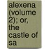 Alexena (Volume 2); Or, The Castle Of Sa