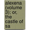 Alexena (Volume 3); Or, The Castle Of Sa door General Books