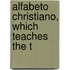 Alfabeto Christiano, Which Teaches The T