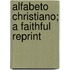 Alfabeto Christiano; A Faithful Reprint