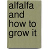 Alfalfa And How To Grow It door General Books