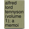 Alfred Lord Tennyson (Volume 1); A Memoi door Baron Hallam Tennyson Tennyson
