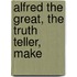 Alfred The Great, The Truth Teller, Make