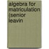 Algebra For Matriculation (Senior Leavin