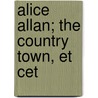 Alice Allan; The Country Town, Et Cet door Alexander Wilson