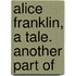 Alice Franklin, A Tale. Another Part Of