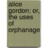 Alice Gordon; Or, The Uses Of Orphanage