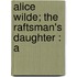 Alice Wilde; The Raftsman's Daughter : A