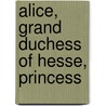 Alice, Grand Duchess Of Hesse, Princess by Grand Duchess Alice