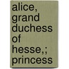 Alice, Grand Duchess Of Hesse,; Princess by Alice