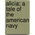 Alicia; A Tale Of The American Navy