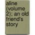Aline (Volume 2); An Old Friend's Story