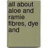 All About Aloe And Ramie Fibres, Dye And by Alastair MacKenzie Ferguson