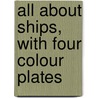 All About Ships, With Four Colour Plates by Dorling