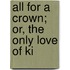 All For A Crown; Or, The Only Love Of Ki