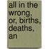 All In The Wrong, Or, Births, Deaths, An