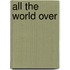 All The World Over